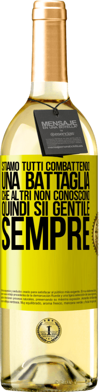 «Stiamo tutti combattendo una battaglia che altri non conoscono. Quindi sii gentile, sempre» Edizione WHITE