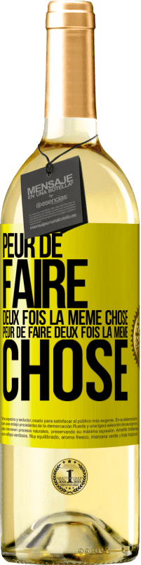 «Peur de faire deux fois la même chose. Peur de faire deux fois la même chose» Édition WHITE