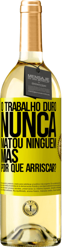 «O trabalho duro nunca matou ninguém, mas por que arriscar?» Edição WHITE