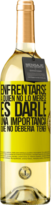 «Enfrentarse a quien no lo merece es darle una importancia que no debería tener» Edición WHITE