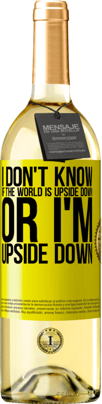29,95 € | White Wine WHITE Edition I don't know if the world is upside down or I'm upside down Yellow Label. Customizable label Young wine Harvest 2023 Verdejo