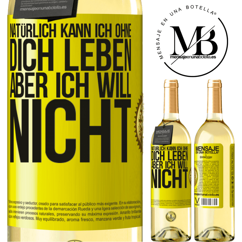 29,95 € Kostenloser Versand | Weißwein WHITE Ausgabe Natürlich kann ich ohne dich leben. Aber ich will nicht Gelbes Etikett. Anpassbares Etikett Junger Wein Ernte 2023 Verdejo