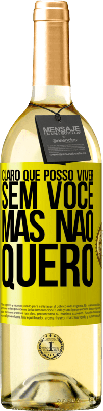 29,95 € Envio grátis | Vinho branco Edição WHITE Claro que posso viver sem você. Mas nao quero Etiqueta Amarela. Etiqueta personalizável Vinho jovem Colheita 2025 Verdejo