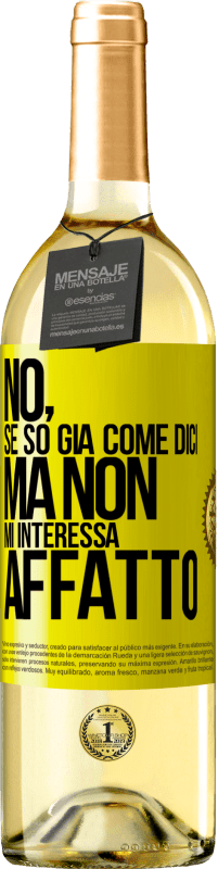 «No, se so già come dici, ma non mi interessa affatto» Edizione WHITE