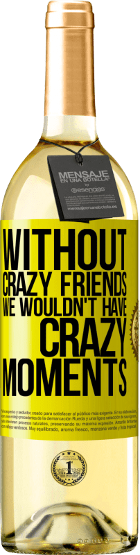 29,95 € | White Wine WHITE Edition Without crazy friends we wouldn't have crazy moments Yellow Label. Customizable label Young wine Harvest 2023 Verdejo
