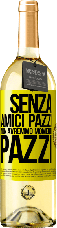 29,95 € | Vino bianco Edizione WHITE Senza amici pazzi non avremmo momenti pazzi Etichetta Gialla. Etichetta personalizzabile Vino giovane Raccogliere 2025 Verdejo
