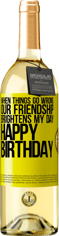 «When things go wrong, our friendship brightens my day. Happy Birthday» WHITE Edition