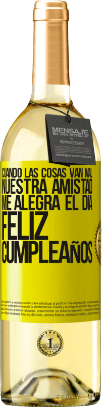 Envío gratis | Vino Blanco Edición WHITE Cuando las cosas van mal, nuestra amistad me alegra el día. Feliz cumpleaños Etiqueta Amarilla. Etiqueta personalizable Vino joven Cosecha 2023 Verdejo