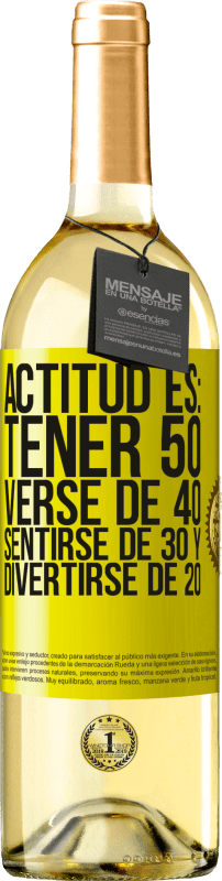 «Actitud es: Tener 50,verse de 40, sentirse de 30 y divertirse de 20» Edición WHITE