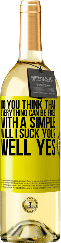 Free Shipping | White Wine WHITE Edition Do you think that everything can be fixed with a simple Will I suck you? ... Well yes Yellow Label. Customizable label Young wine Harvest 2023 Verdejo