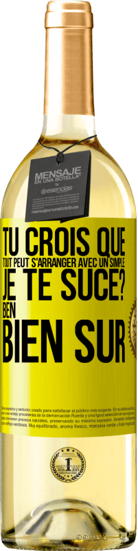 Envoi gratuit | Vin blanc Édition WHITE Tu crois que tout peut s'arranger avec un simple: Je te suce? Ben, bien sûr Étiquette Jaune. Étiquette personnalisable Vin jeune Récolte 2023 Verdejo