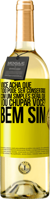 «Você acha que tudo pode ser consertado com um simples Será que vou chupar você? ... Bem, sim» Edição WHITE