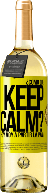 Envío gratis | Vino Blanco Edición WHITE ¿Cómo que Keep Calm? Hoy voy a partir la pana Etiqueta Amarilla. Etiqueta personalizable Vino joven Cosecha 2023 Verdejo