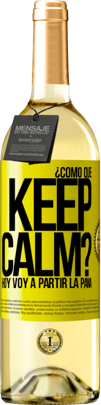 29,95 € | Vino Blanco Edición WHITE ¿Cómo que Keep Calm? Hoy voy a partir la pana Etiqueta Amarilla. Etiqueta personalizable Vino joven Cosecha 2025 Verdejo