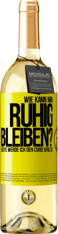 Kostenloser Versand | Weißwein WHITE Ausgabe Wie kann man ruhig bleiben? Heute werde ich den Cord spalten Gelbes Etikett. Anpassbares Etikett Junger Wein Ernte 2023 Verdejo