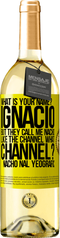 29,95 € | White Wine WHITE Edition What is your name? Ignacio, but they call me Nacho. Like the canal. What channel? Nacho nal yeografic Yellow Label. Customizable label Young wine Harvest 2025 Verdejo