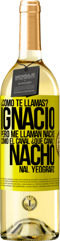 29,95 € Envío gratis | Vino Blanco Edición WHITE ¿Cómo te llamas? Ignacio, pero me llaman Nacho. Como el canal. ¿Qué canal? Nacho nal yeografic Etiqueta Amarilla. Etiqueta personalizable Vino joven Cosecha 2023 Verdejo