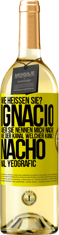 29,95 € Kostenloser Versand | Weißwein WHITE Ausgabe Wie heißen Sie? Ignacio, aber sie nennen mich Nacho. Wie der Kanal. Welcher Kanal? Nacho nal yeografic Gelbes Etikett. Anpassbares Etikett Junger Wein Ernte 2023 Verdejo