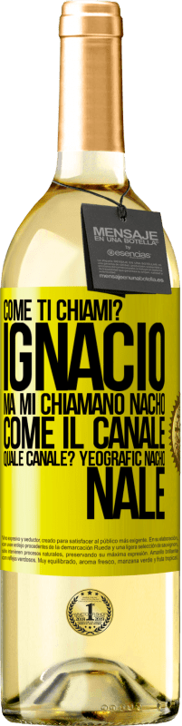 «Come ti chiami? Ignacio, ma mi chiamano Nacho. Come il canale. Quale canale? Yeografic nacho nale» Edizione WHITE