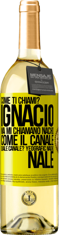 29,95 € | Vino bianco Edizione WHITE Come ti chiami? Ignacio, ma mi chiamano Nacho. Come il canale. Quale canale? Yeografic nacho nale Etichetta Gialla. Etichetta personalizzabile Vino giovane Raccogliere 2025 Verdejo