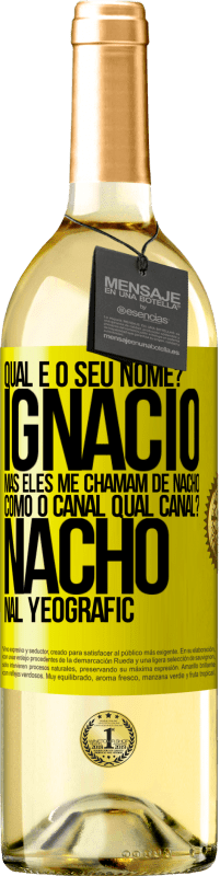 «Qual é o seu nome? Ignacio, mas eles me chamam de Nacho. Como o canal. Qual canal? Nacho nal Yeografic» Edição WHITE