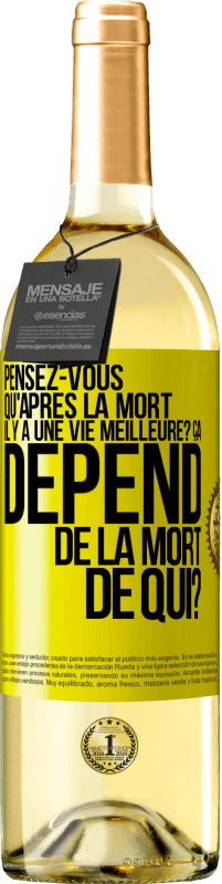 Envoi gratuit | Vin blanc Édition WHITE Pensez-vous qu'après la mort il y a une vie meilleure? Ça dépend. De la mort de qui? Étiquette Jaune. Étiquette personnalisable Vin jeune Récolte 2023 Verdejo