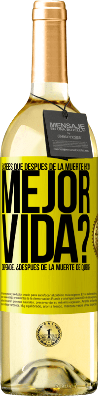 29,95 € Envío gratis | Vino Blanco Edición WHITE ¿Crees que después de la muerte haya mejor vida? Depende ¿Después de la muerte de quién? Etiqueta Amarilla. Etiqueta personalizable Vino joven Cosecha 2025 Verdejo