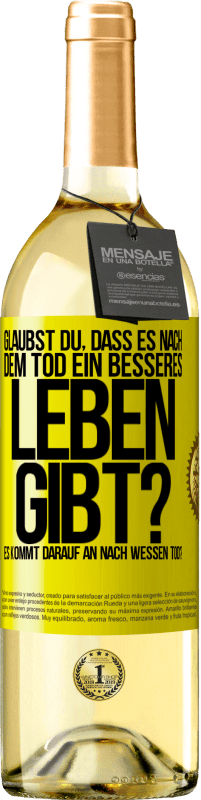 29,95 € Kostenloser Versand | Weißwein WHITE Ausgabe Glaubst du, dass es nach dem Tod ein besseres Leben gibt? Es kommt darauf an. Nach wessen Tod? Gelbes Etikett. Anpassbares Etikett Junger Wein Ernte 2025 Verdejo