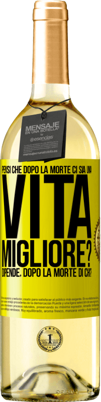 Spedizione Gratuita | Vino bianco Edizione WHITE Pensi che dopo la morte ci sia una vita migliore? Dipende Dopo la morte di chi? Etichetta Gialla. Etichetta personalizzabile Vino giovane Raccogliere 2023 Verdejo