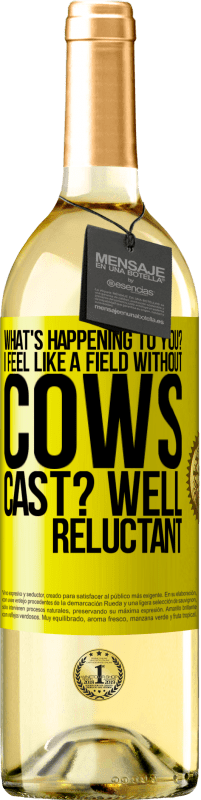 «What's happening to you? I feel like a field without cows. Cast? Well reluctant» WHITE Edition