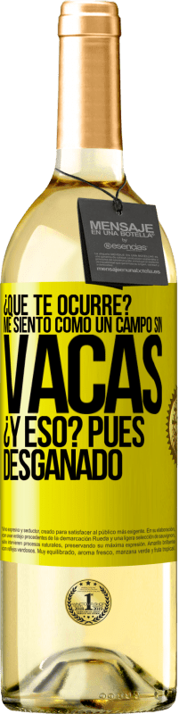 «¿Qué te ocurre? Me siento como un campo sin vacas. ¿Y eso? Pues desganado» Edición WHITE
