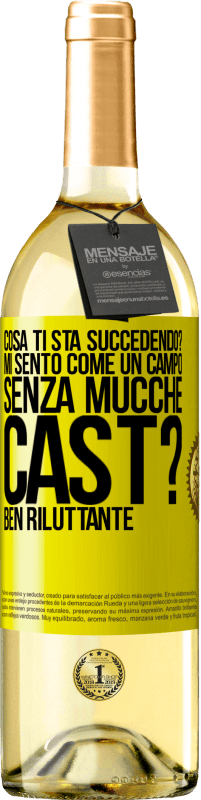 «Cosa ti sta succedendo? Mi sento come un campo senza mucche. Cast? Ben riluttante» Edizione WHITE