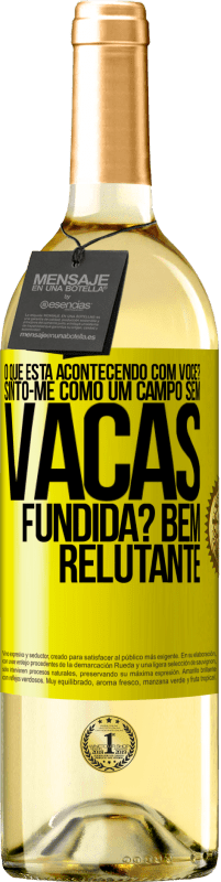 «O que está acontecendo com você? Sinto-me como um campo sem vacas. Fundida? Bem relutante» Edição WHITE