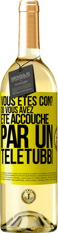 29,95 € | Vin blanc Édition WHITE Vous êtes con? Ou vous avez été accouché par un Télétubbi Étiquette Jaune. Étiquette personnalisable Vin jeune Récolte 2023 Verdejo