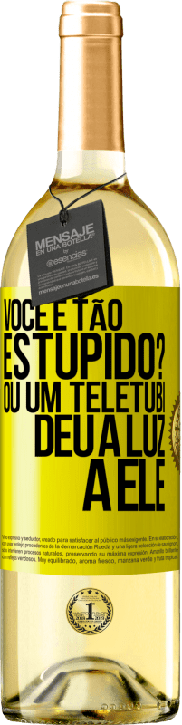 «Você é tão estúpido? Ou um teletubi deu à luz a ele» Edição WHITE