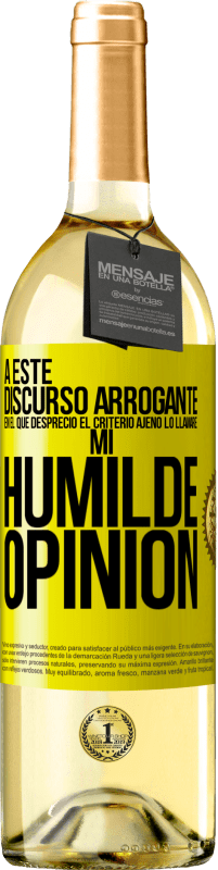 29,95 € Envío gratis | Vino Blanco Edición WHITE A este discurso arrogante en el que desprecio el criterio ajeno lo llamaré: mi humilde opinión Etiqueta Amarilla. Etiqueta personalizable Vino joven Cosecha 2023 Verdejo