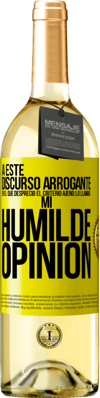 29,95 € | Vino Blanco Edición WHITE A este discurso arrogante en el que desprecio el criterio ajeno lo llamaré: mi humilde opinión Etiqueta Amarilla. Etiqueta personalizable Vino joven Cosecha 2025 Verdejo