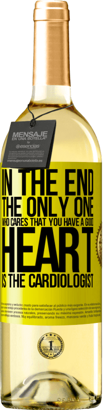 Free Shipping | White Wine WHITE Edition In the end, the only one who cares that you have a good heart is the cardiologist Yellow Label. Customizable label Young wine Harvest 2023 Verdejo