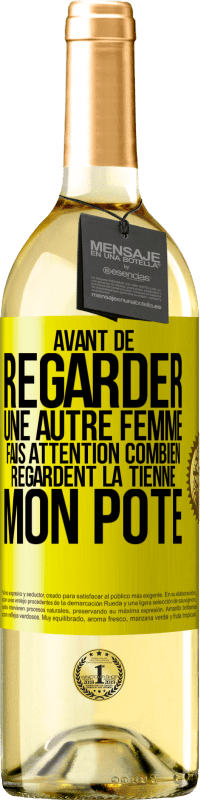 29,95 € | Vin blanc Édition WHITE Avant de regarder une autre femme, fais attention combien regardent la tienne, mon pote Étiquette Jaune. Étiquette personnalisable Vin jeune Récolte 2024 Verdejo