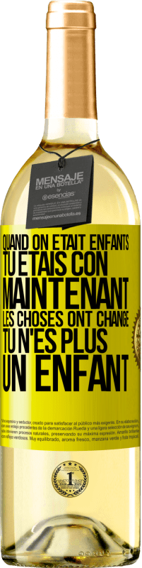 Envoi gratuit | Vin blanc Édition WHITE Quand on était enfants, tu étais con. Maintenant, les choses ont changé. Tu n'es plus un enfant Étiquette Jaune. Étiquette personnalisable Vin jeune Récolte 2023 Verdejo