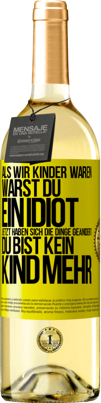 Kostenloser Versand | Weißwein WHITE Ausgabe Als wir Kinder waren, warst du ein Idiot. Jetzt haben sich die Dinge geändert. Du bist kein Kind mehr Gelbes Etikett. Anpassbares Etikett Junger Wein Ernte 2023 Verdejo