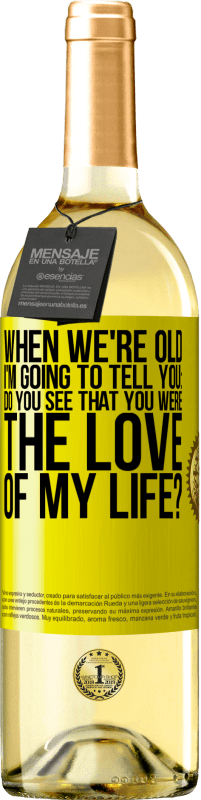 29,95 € | White Wine WHITE Edition When we're old, I'm going to tell you: Do you see that you were the love of my life? Yellow Label. Customizable label Young wine Harvest 2023 Verdejo