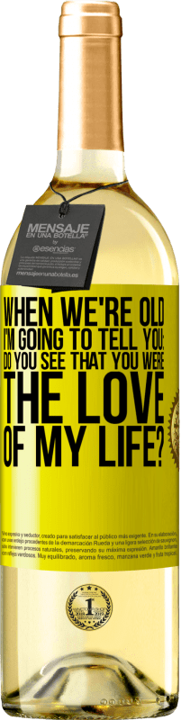 29,95 € Free Shipping | White Wine WHITE Edition When we're old, I'm going to tell you: Do you see that you were the love of my life? Yellow Label. Customizable label Young wine Harvest 2025 Verdejo