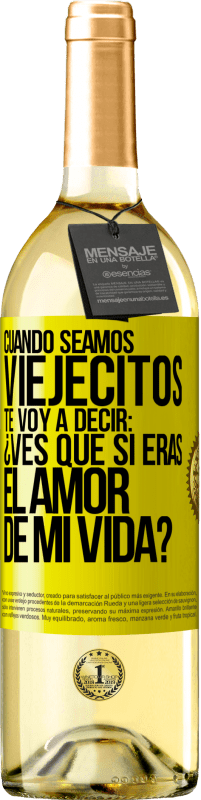 29,95 € Envío gratis | Vino Blanco Edición WHITE Cuando seamos viejecitos te voy a decir: ¿Ves que sí eras el amor de mi vida? Etiqueta Amarilla. Etiqueta personalizable Vino joven Cosecha 2025 Verdejo