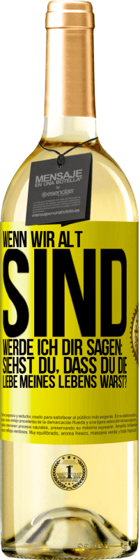 29,95 € Kostenloser Versand | Weißwein WHITE Ausgabe Wenn wir alt sind, werde ich dir sagen: Siehst du, dass du die Liebe meines Lebens warst? Gelbes Etikett. Anpassbares Etikett Junger Wein Ernte 2025 Verdejo