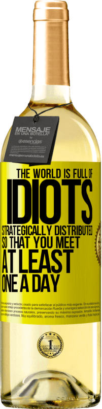 29,95 € | White Wine WHITE Edition The world is full of idiots strategically distributed so that you meet at least one a day Yellow Label. Customizable label Young wine Harvest 2023 Verdejo