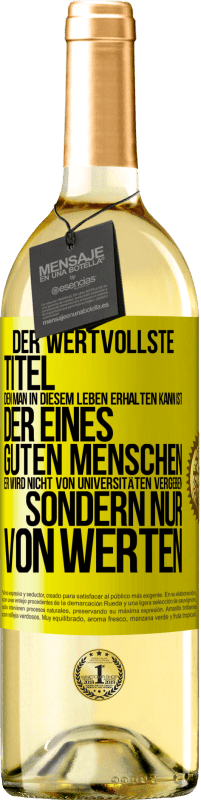 Kostenloser Versand | Weißwein WHITE Ausgabe Der wertvollste Titel, den man in diesem Leben erhalten kann, ist der eines guten Menschen. Er wird nicht von Universitäten verg Gelbes Etikett. Anpassbares Etikett Junger Wein Ernte 2023 Verdejo