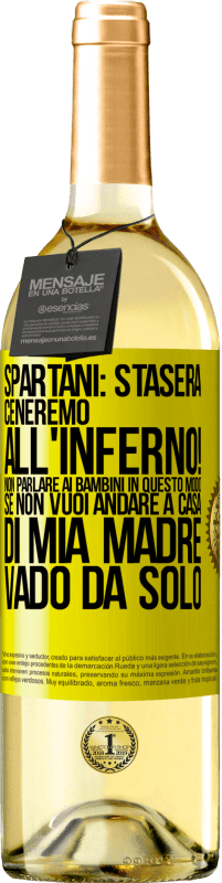 29,95 € | Vino bianco Edizione WHITE Spartani: stasera ceneremo all'inferno! Non parlare ai bambini in questo modo. Se non vuoi andare a casa di mia madre, vado Etichetta Gialla. Etichetta personalizzabile Vino giovane Raccogliere 2023 Verdejo