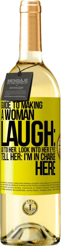 Free Shipping | White Wine WHITE Edition Guide to making a woman laugh: Go to her. Look into her eyes. Tell him: I'm in charge here Yellow Label. Customizable label Young wine Harvest 2023 Verdejo