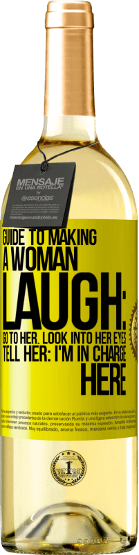 «Guide to making a woman laugh: Go to her. Look into her eyes. Tell him: I'm in charge here» WHITE Edition